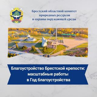 Благоустройство Брестской крепости: масштабные работы в Год благоустройства